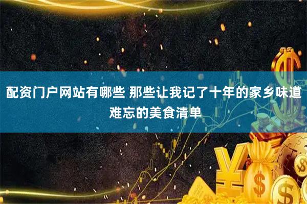 配资门户网站有哪些 那些让我记了十年的家乡味道 难忘的美食清单