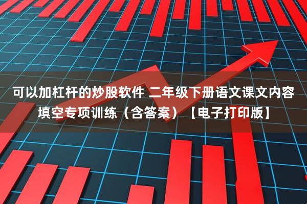 可以加杠杆的炒股软件 二年级下册语文课文内容填空专项训练（含答案）【电子打印版】