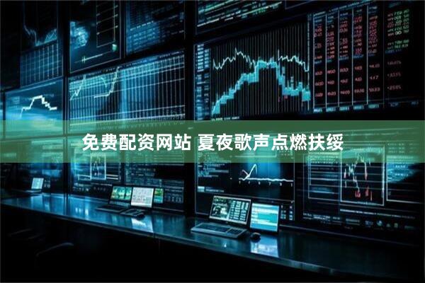 免费配资网站 夏夜歌声点燃扶绥